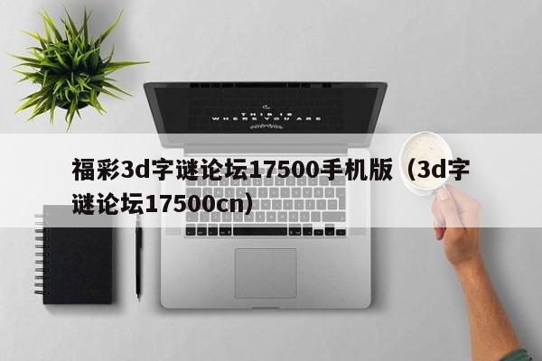 福彩3d字谜论坛17500手机版（3d字谜论坛17500cn）