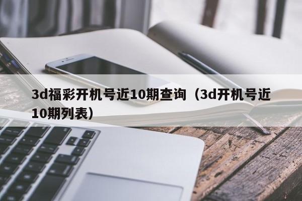 3d福彩开机号近10期查询（3d开机号近10期列表）