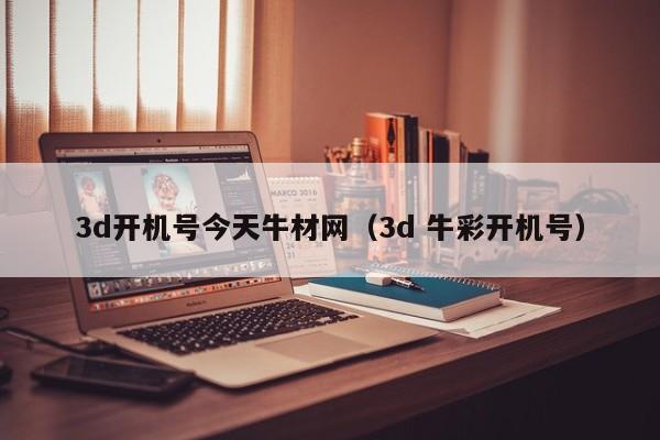 3d开机号今天牛材网（3d 牛彩开机号）