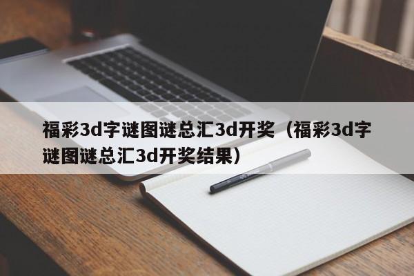 福彩3d字谜图谜总汇3d开奖（福彩3d字谜图谜总汇3d开奖结果）