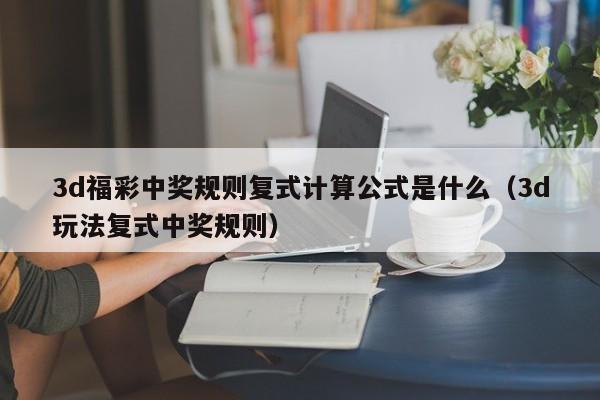 3d福彩中奖规则复式计算公式是什么（3d玩法复式中奖规则）